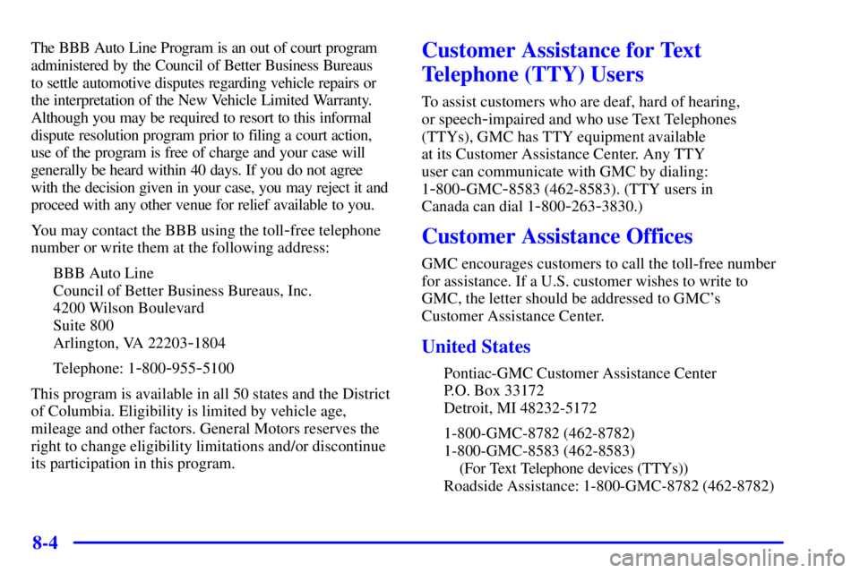 GMC YUKON XL DENALI 2001  Owners Manual 8-4
The BBB Auto Line Program is an out of court program
administered by the Council of Better Business Bureaus 
to settle automotive disputes regarding vehicle repairs or
the interpretation of the Ne