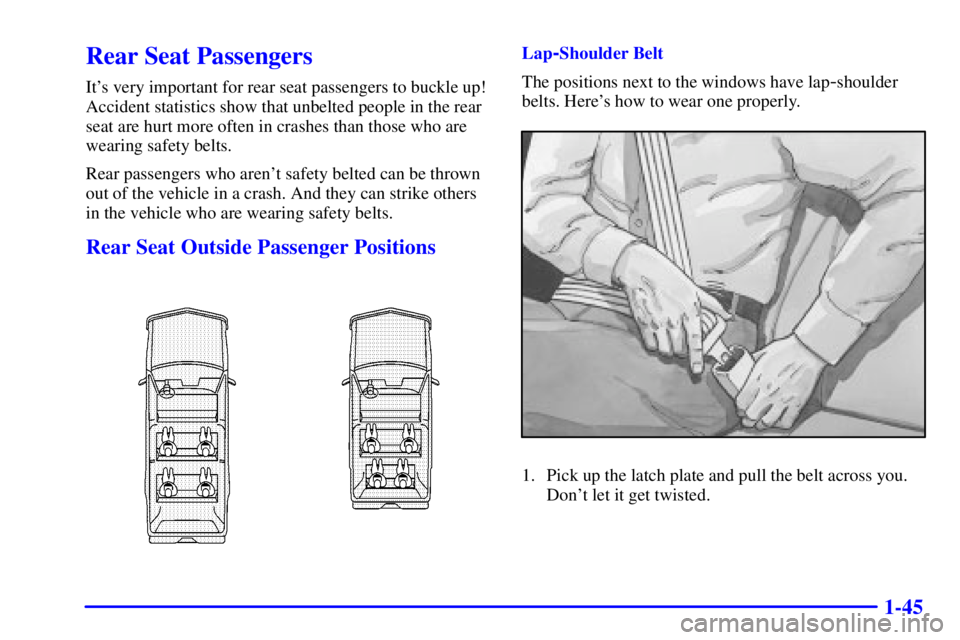 GMC YUKON XL DENALI 2001  Owners Manual 1-45
Rear Seat Passengers
Its very important for rear seat passengers to buckle up!
Accident statistics show that unbelted people in the rear
seat are hurt more often in crashes than those who are
we