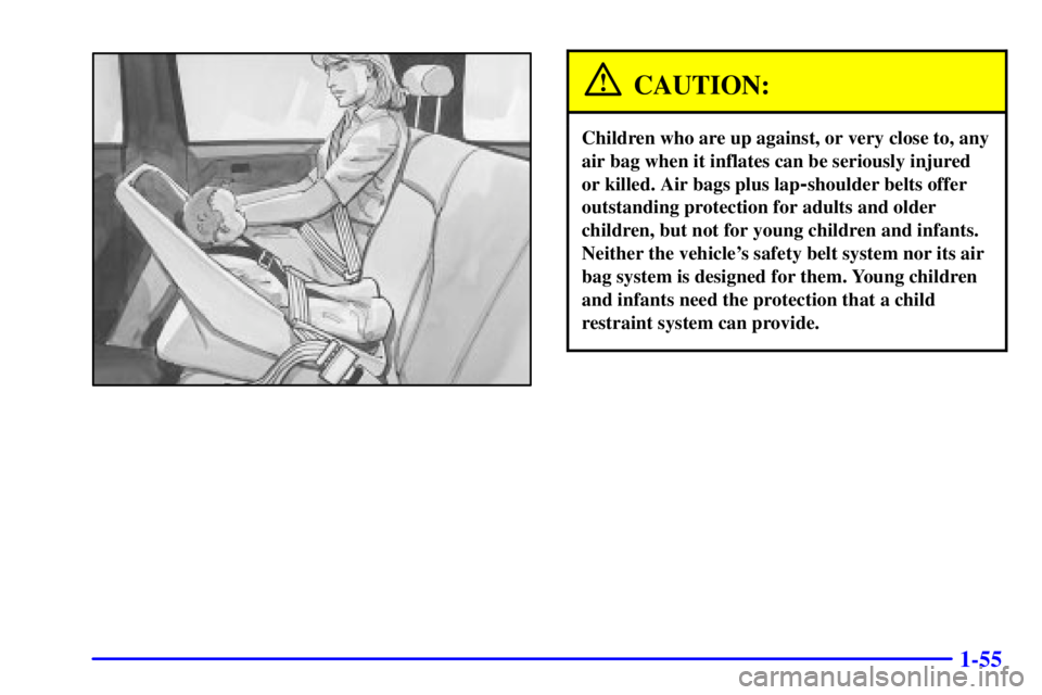 GMC YUKON XL DENALI 2001  Owners Manual 1-55
CAUTION:
Children who are up against, or very close to, any
air bag when it inflates can be seriously injured
or killed. Air bags plus lap
-shoulder belts offer
outstanding protection for adults 