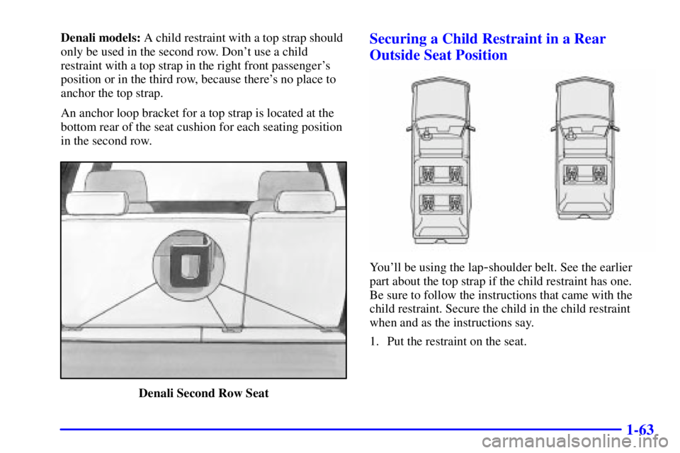 GMC YUKON XL DENALI 2001  Owners Manual 1-63
Denali models: A child restraint with a top strap should
only be used in the second row. Dont use a child
restraint with a top strap in the right front passengers
position or in the third row, 