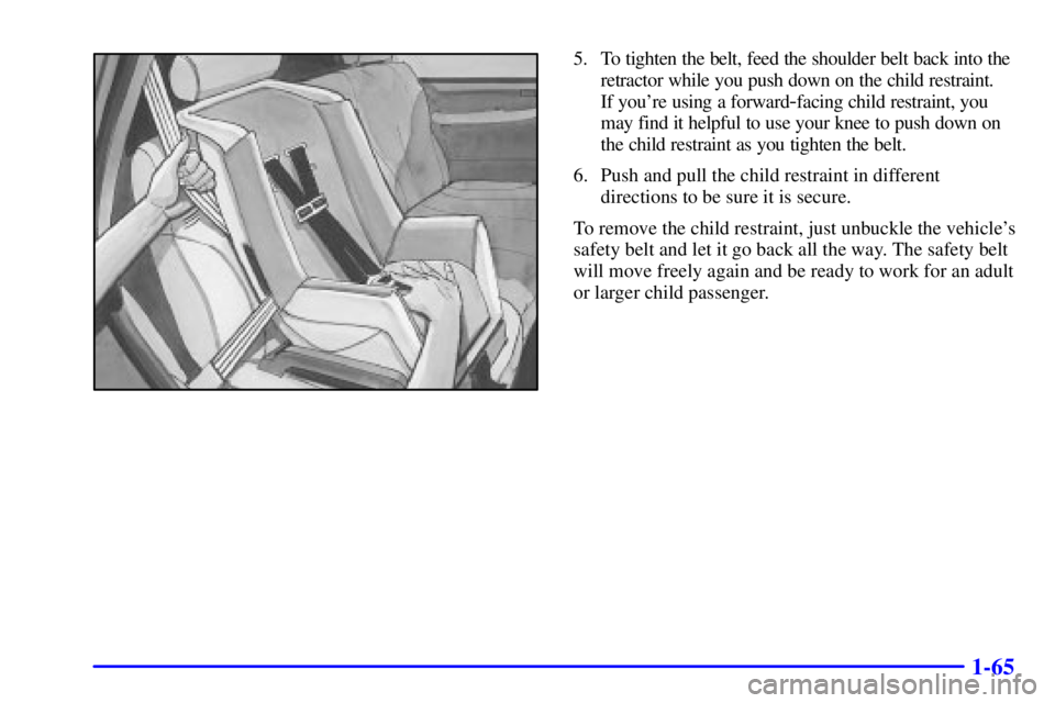 GMC YUKON XL DENALI 2001  Owners Manual 1-65
5. To tighten the belt, feed the shoulder belt back into the
retractor while you push down on the child restraint. 
If youre using a forward
-facing child restraint, you
may find it helpful to u