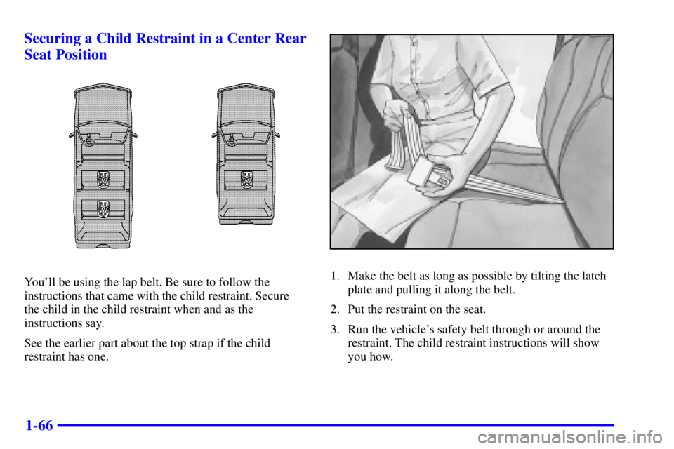 GMC YUKON XL DENALI 2001  Owners Manual 1-66 Securing a Child Restraint in a Center Rear
Seat Position
Youll be using the lap belt. Be sure to follow the
instructions that came with the child restraint. Secure 
the child in the child restr