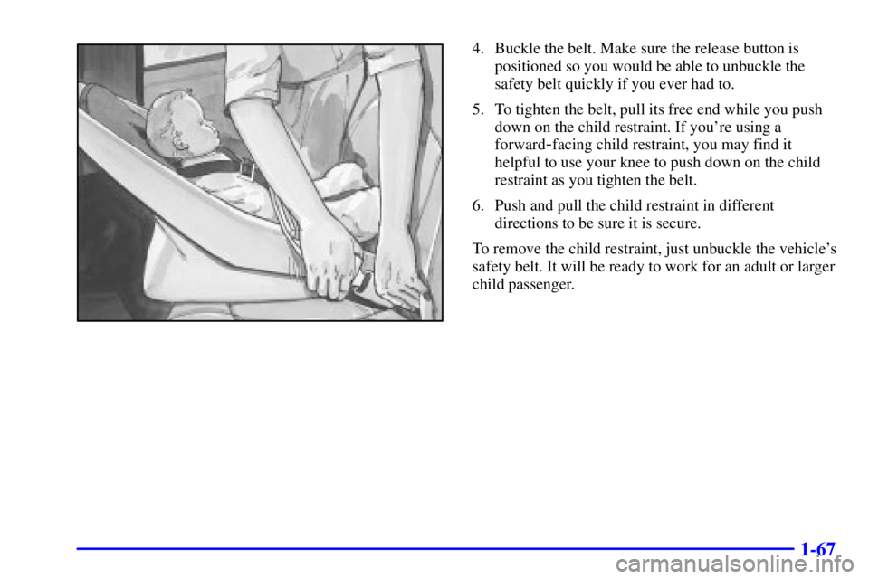 GMC YUKON XL DENALI 2001  Owners Manual 1-67
4. Buckle the belt. Make sure the release button is
positioned so you would be able to unbuckle the
safety belt quickly if you ever had to.
5. To tighten the belt, pull its free end while you pus