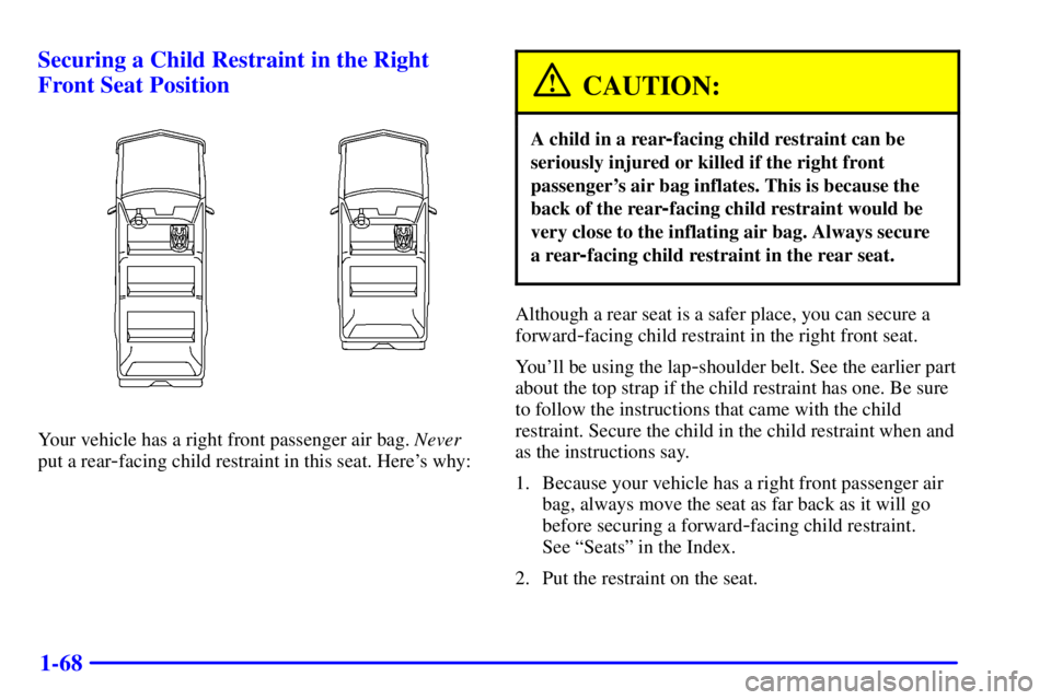 GMC YUKON XL DENALI 2001  Owners Manual 1-68 Securing a Child Restraint in the Right
Front Seat Position
Your vehicle has a right front passenger air bag. Never
put a rear
-facing child restraint in this seat. Heres why:
CAUTION:
A child i