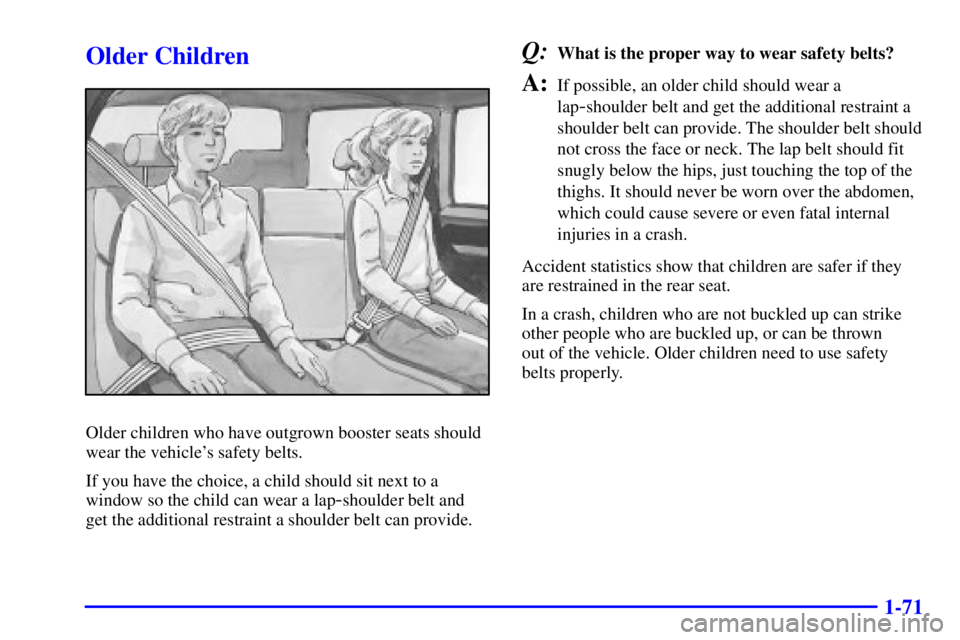 GMC YUKON XL DENALI 2001  Owners Manual 1-71
Older Children
Older children who have outgrown booster seats should
wear the vehicles safety belts.
If you have the choice, a child should sit next to a
window so the child can wear a lap
-shou
