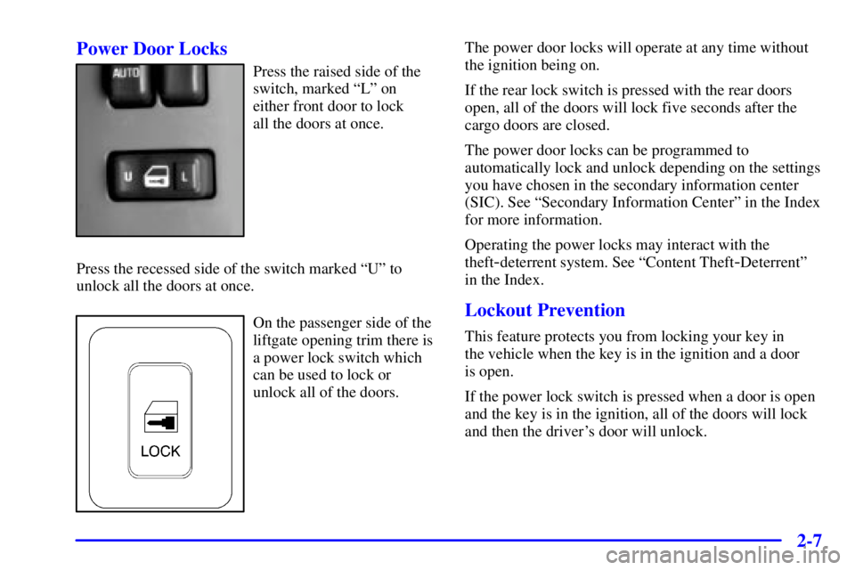 GMC YUKON XL DENALI 2001 Owners Manual 2-7 Power Door Locks
Press the raised side of the
switch, marked ªLº on
either front door to lock
all the doors at once.
Press the recessed side of the switch marked ªUº to
unlock all the doors a GMC YUKON XL DENALI 2001 Owners Manual 2-7 Power Door Locks
Press the raised side of the
switch, marked ªLº on
either front door to lock
all the doors at once.
Press the recessed side of the switch marked ªUº to
unlock all the doors a