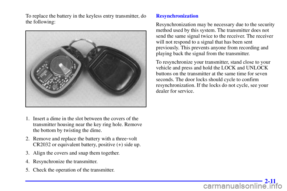 GMC YUKON XL DENALI 2001  Owners Manual 2-11
To replace the battery in the keyless entry transmitter, do
the following:
1. Insert a dime in the slot between the covers of the
transmitter housing near the key ring hole. Remove
the bottom by 