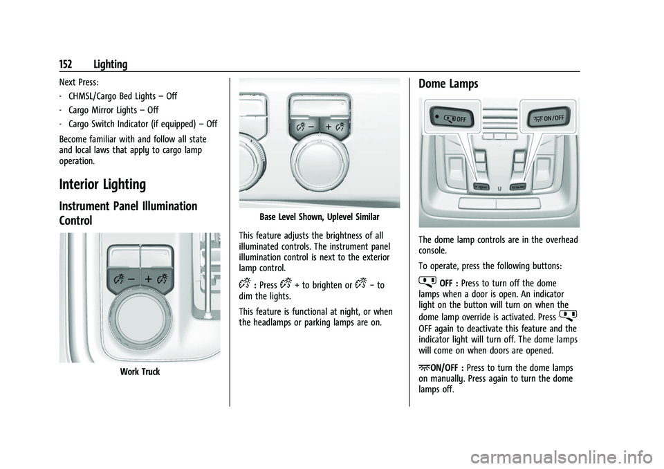 GMC SIERRA 2022  Owners Manual GMC Sierra/Sierra Denali 1500 Owner Manual (GMNA-Localizing-U.S./
Canada/Mexico-15883563) - 2022 - CRC - 11/19/21
152 Lighting
Next Press:
‐CHMSL/Cargo Bed Lights –Off
‐ Cargo Mirror Lights –O