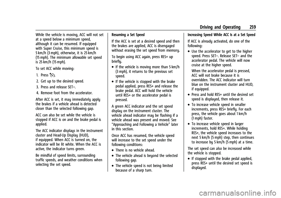 GMC SIERRA 2022 Owners Manual GMC Sierra/Sierra Denali 1500 Owner Manual (GMNA-Localizing-U.S./
Canada/Mexico-15883563) - 2022 - CRC - 11/19/21
Driving and Operating 259
While the vehicle is moving, ACC will not set
at a speed bel GMC SIERRA 2022 Owners Manual GMC Sierra/Sierra Denali 1500 Owner Manual (GMNA-Localizing-U.S./
Canada/Mexico-15883563) - 2022 - CRC - 11/19/21
Driving and Operating 259
While the vehicle is moving, ACC will not set
at a speed bel