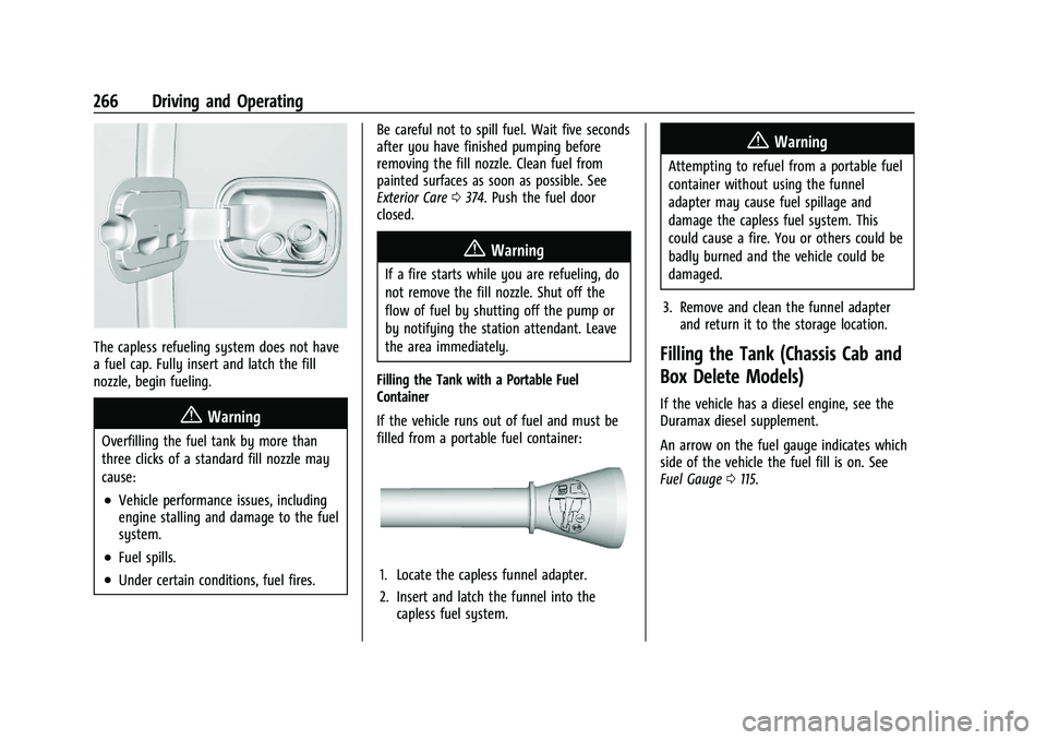 GMC SIERRA 2023  Owners Manual GMC Sierra/Sierra Denali 2500 HD/3500 HD Owner Manual (GMNA-
Localizing-U.S./Canada-16504257) - 2023 - CRC - 5/9/22
266 Driving and Operating
The capless refueling system does not have
a fuel cap. Ful