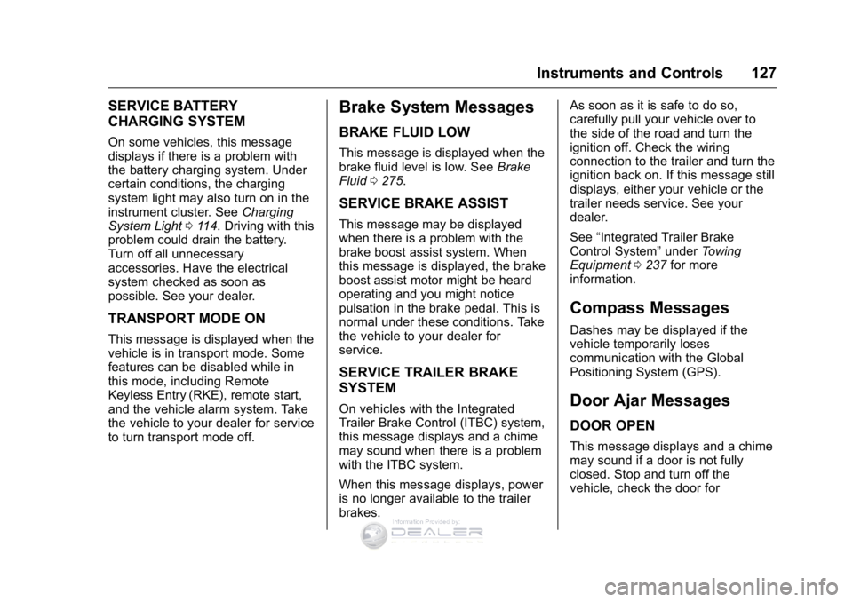 GMC SIERRA DENALI 2016 Owners Manual GMC Sierra Denali Owner Manual (GMNA-Localizing-U.S./Canada/Mexico-
9234761) - 2016 - crc - 7/24/15
Instruments and Controls 127
SERVICE BATTERY
CHARGING SYSTEM
On some vehicles, this message
displays GMC SIERRA DENALI 2016 Owners Manual GMC Sierra Denali Owner Manual (GMNA-Localizing-U.S./Canada/Mexico-
9234761) - 2016 - crc - 7/24/15
Instruments and Controls 127
SERVICE BATTERY
CHARGING SYSTEM
On some vehicles, this message
displays