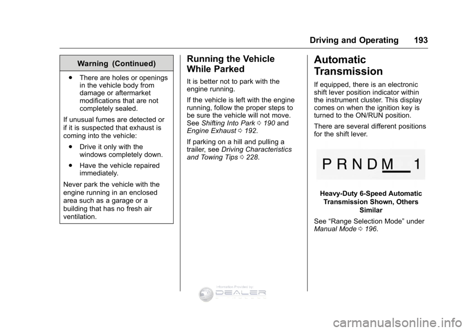 GMC SIERRA DENALI 2016 Owners Manual GMC Sierra Denali Owner Manual (GMNA-Localizing-U.S./Canada/Mexico-
9234761) - 2016 - crc - 7/24/15
Driving and Operating 193
Warning (Continued)
.There are holes or openings
in the vehicle body from
GMC SIERRA DENALI 2016 Owners Manual GMC Sierra Denali Owner Manual (GMNA-Localizing-U.S./Canada/Mexico-
9234761) - 2016 - crc - 7/24/15
Driving and Operating 193
Warning (Continued)
.There are holes or openings
in the vehicle body from