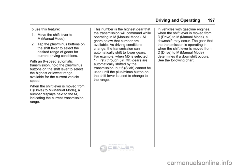 GMC SIERRA DENALI 2016 Owners Manual GMC Sierra Denali Owner Manual (GMNA-Localizing-U.S./Canada/Mexico-
9234761) - 2016 - crc - 7/24/15
Driving and Operating 197
To use this feature:1. Move the shift lever to M (Manual Mode).
2. Tap the GMC SIERRA DENALI 2016 Owners Manual GMC Sierra Denali Owner Manual (GMNA-Localizing-U.S./Canada/Mexico-
9234761) - 2016 - crc - 7/24/15
Driving and Operating 197
To use this feature:1. Move the shift lever to M (Manual Mode).
2. Tap the