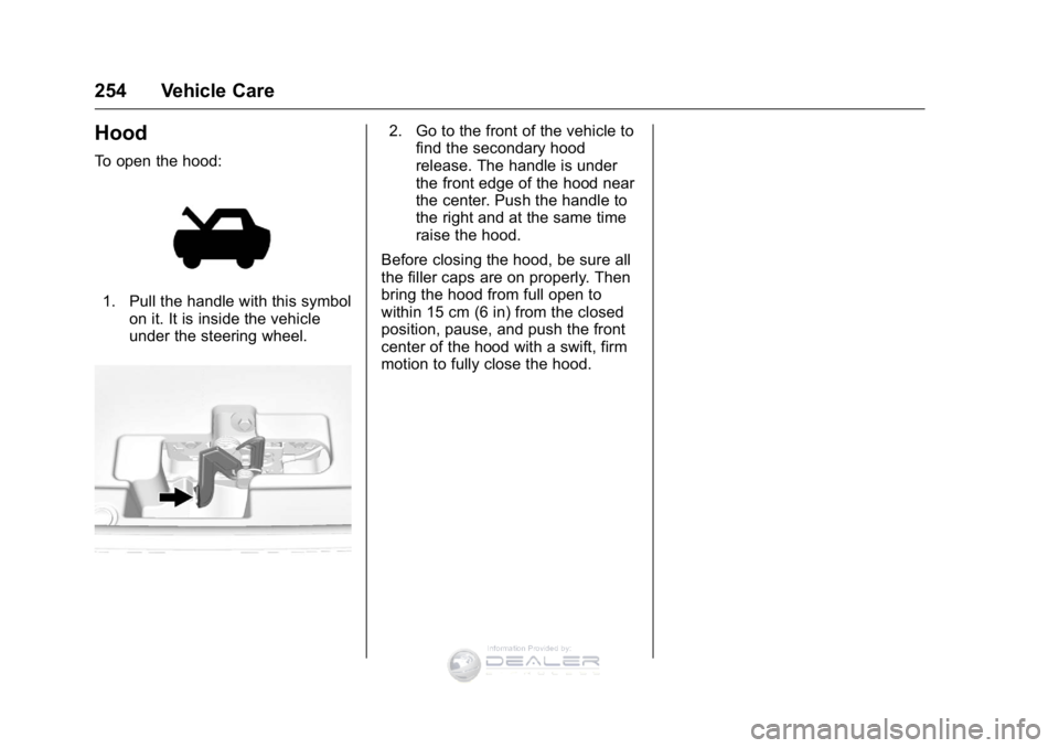 GMC SIERRA DENALI 2016  Owners Manual GMC Sierra Denali Owner Manual (GMNA-Localizing-U.S./Canada/Mexico-
9234761) - 2016 - crc - 7/24/15
254 Vehicle Care
Hood
To open the hood:
1. Pull the handle with this symbolon it. It is inside the v