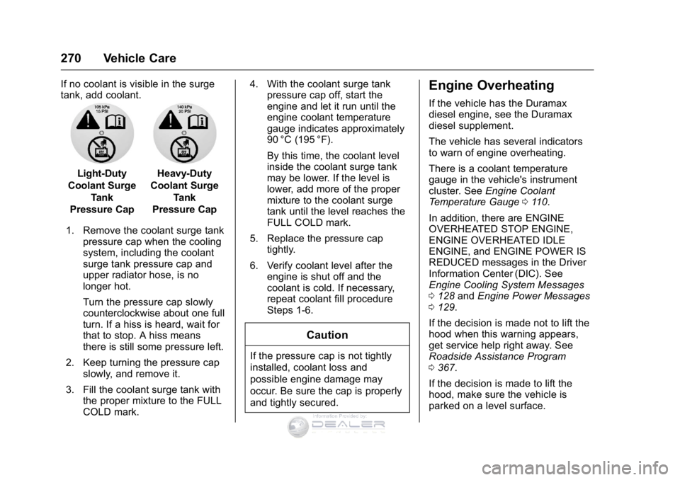 GMC SIERRA DENALI 2016 Owners Manual GMC Sierra Denali Owner Manual (GMNA-Localizing-U.S./Canada/Mexico-
9234761) - 2016 - crc - 7/24/15
270 Vehicle Care
If no coolant is visible in the surge
tank, add coolant.
Light-Duty
Coolant Surge T GMC SIERRA DENALI 2016 Owners Manual GMC Sierra Denali Owner Manual (GMNA-Localizing-U.S./Canada/Mexico-
9234761) - 2016 - crc - 7/24/15
270 Vehicle Care
If no coolant is visible in the surge
tank, add coolant.
Light-Duty
Coolant Surge T