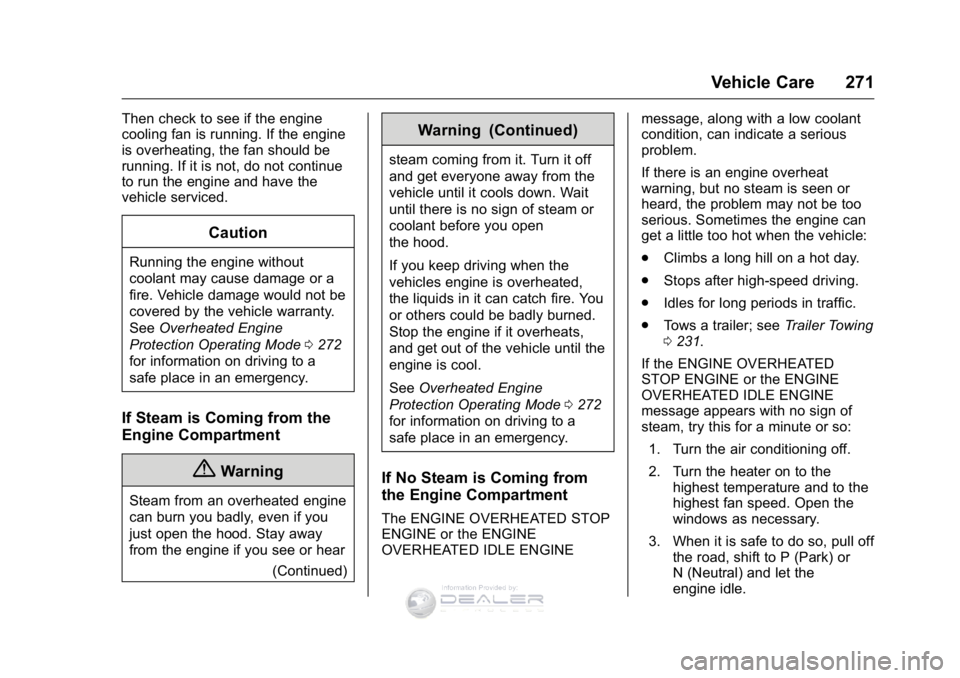 GMC SIERRA DENALI 2016 Owners Manual GMC Sierra Denali Owner Manual (GMNA-Localizing-U.S./Canada/Mexico-
9234761) - 2016 - crc - 7/24/15
Vehicle Care 271
Then check to see if the engine
cooling fan is running. If the engine
is overheatin GMC SIERRA DENALI 2016 Owners Manual GMC Sierra Denali Owner Manual (GMNA-Localizing-U.S./Canada/Mexico-
9234761) - 2016 - crc - 7/24/15
Vehicle Care 271
Then check to see if the engine
cooling fan is running. If the engine
is overheatin