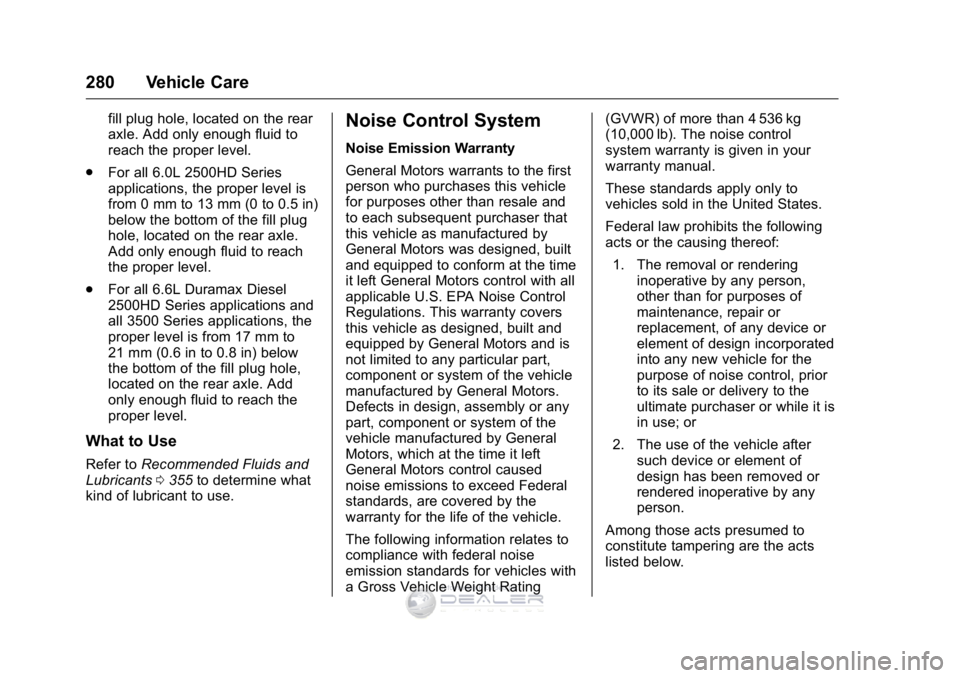 GMC SIERRA DENALI 2016  Owners Manual GMC Sierra Denali Owner Manual (GMNA-Localizing-U.S./Canada/Mexico-
9234761) - 2016 - crc - 7/24/15
280 Vehicle Care
fill plug hole, located on the rear
axle. Add only enough fluid to
reach the proper