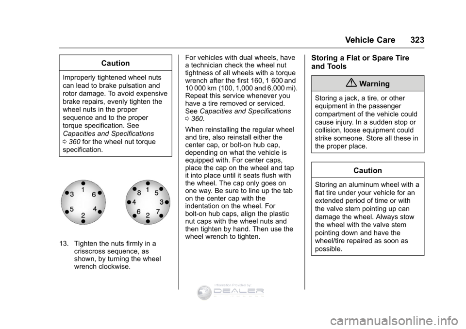 GMC SIERRA DENALI 2016 Owners Manual GMC Sierra Denali Owner Manual (GMNA-Localizing-U.S./Canada/Mexico-
9234761) - 2016 - crc - 7/24/15
Vehicle Care 323
Caution
Improperly tightened wheel nuts
can lead to brake pulsation and
rotor damag GMC SIERRA DENALI 2016 Owners Manual GMC Sierra Denali Owner Manual (GMNA-Localizing-U.S./Canada/Mexico-
9234761) - 2016 - crc - 7/24/15
Vehicle Care 323
Caution
Improperly tightened wheel nuts
can lead to brake pulsation and
rotor damag