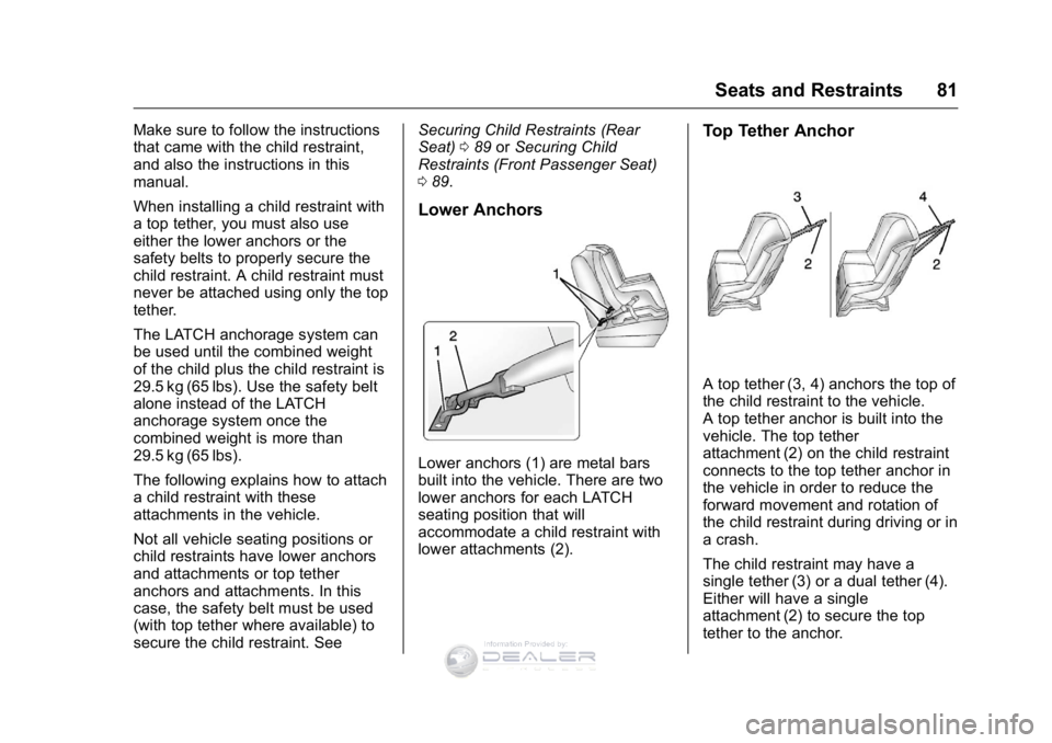 GMC SIERRA DENALI 2016 Owners Manual GMC Sierra Denali Owner Manual (GMNA-Localizing-U.S./Canada/Mexico-
9234761) - 2016 - crc - 7/24/15
Seats and Restraints 81
Make sure to follow the instructions
that came with the child restraint,
and GMC SIERRA DENALI 2016 Owners Manual GMC Sierra Denali Owner Manual (GMNA-Localizing-U.S./Canada/Mexico-
9234761) - 2016 - crc - 7/24/15
Seats and Restraints 81
Make sure to follow the instructions
that came with the child restraint,
and