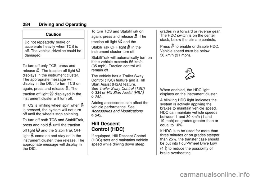 GMC SIERRA DENALI 2018 Owners Manual GMC Sierra/Sierra Denali Owner Manual (GMNA-Localizing-U.S./Canada/
Mexico-11349177) - 2018 - CRC - 10/17/17
284 Driving and Operating CautionDo not repeatedly brake or
accelerate heavily when TCS is
GMC SIERRA DENALI 2018 Owners Manual GMC Sierra/Sierra Denali Owner Manual (GMNA-Localizing-U.S./Canada/
Mexico-11349177) - 2018 - CRC - 10/17/17
284 Driving and Operating CautionDo not repeatedly brake or
accelerate heavily when TCS is