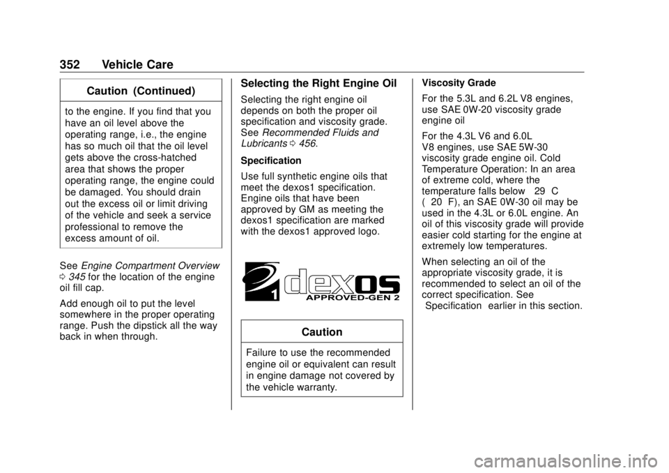 GMC SIERRA DENALI 2018 Owners Manual GMC Sierra/Sierra Denali Owner Manual (GMNA-Localizing-U.S./Canada/
Mexico-11349177) - 2018 - CRC - 10/17/17
352 Vehicle Care Caution (Continued)to the engine. If you find that you
have an oil level a GMC SIERRA DENALI 2018 Owners Manual GMC Sierra/Sierra Denali Owner Manual (GMNA-Localizing-U.S./Canada/
Mexico-11349177) - 2018 - CRC - 10/17/17
352 Vehicle Care Caution (Continued)to the engine. If you find that you
have an oil level a