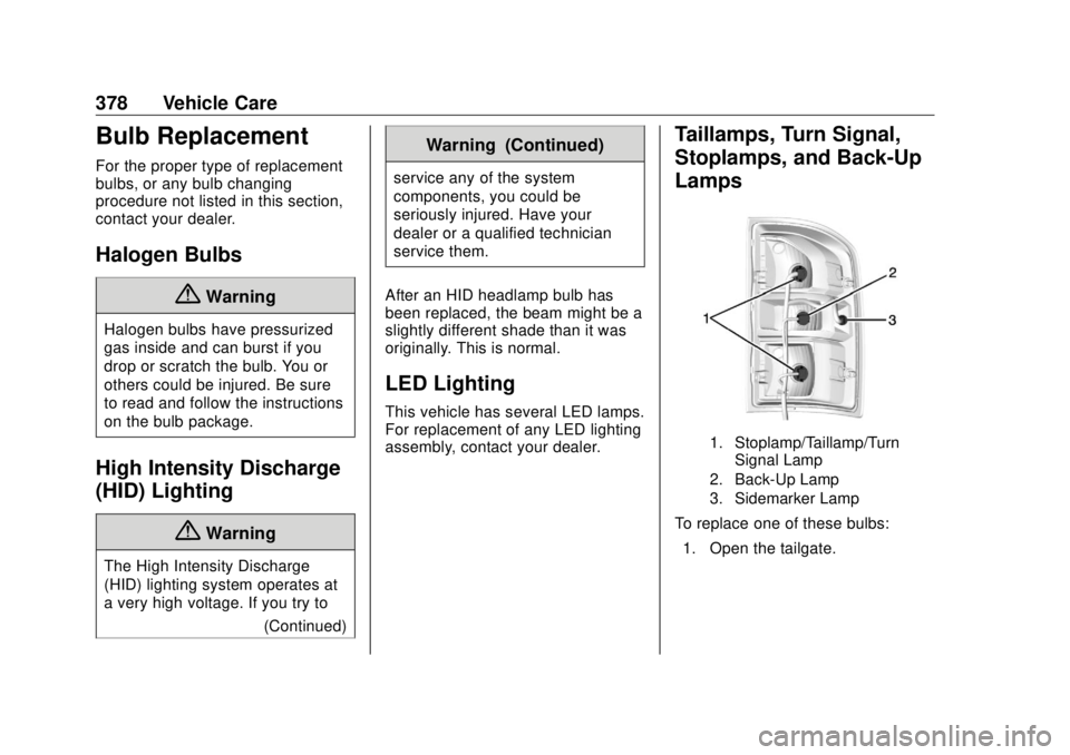 GMC SIERRA DENALI 2018 Owners Manual GMC Sierra/Sierra Denali Owner Manual (GMNA-Localizing-U.S./Canada/
Mexico-11349177) - 2018 - CRC - 10/17/17
378 Vehicle Care
Bulb Replacement For the proper type of replacement
bulbs, or any bulb cha GMC SIERRA DENALI 2018 Owners Manual GMC Sierra/Sierra Denali Owner Manual (GMNA-Localizing-U.S./Canada/
Mexico-11349177) - 2018 - CRC - 10/17/17
378 Vehicle Care
Bulb Replacement For the proper type of replacement
bulbs, or any bulb cha