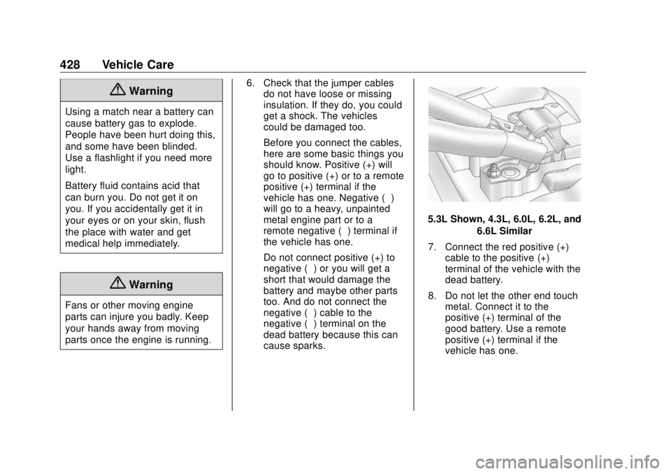 GMC SIERRA DENALI 2018 Owners Manual GMC Sierra/Sierra Denali Owner Manual (GMNA-Localizing-U.S./Canada/
Mexico-11349177) - 2018 - CRC - 10/17/17
428 Vehicle Care
{ WarningUsing a match near a battery can
cause battery gas to explode.
Pe GMC SIERRA DENALI 2018 Owners Manual GMC Sierra/Sierra Denali Owner Manual (GMNA-Localizing-U.S./Canada/
Mexico-11349177) - 2018 - CRC - 10/17/17
428 Vehicle Care
{ WarningUsing a match near a battery can
cause battery gas to explode.
Pe