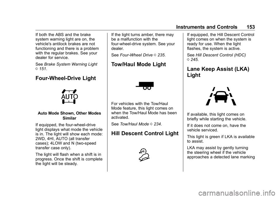 GMC SIERRA DENALI 2019 Owners Manual GMC Sierra/Sierra Denali Owner Manual (GMNA-Localizing-U.S./Canada/
Mexico-1500-11698638) - 2019 - crc - 5/15/18
Instruments and Controls 153If both the ABS and the brake
system warning light are on, GMC SIERRA DENALI 2019 Owners Manual GMC Sierra/Sierra Denali Owner Manual (GMNA-Localizing-U.S./Canada/
Mexico-1500-11698638) - 2019 - crc - 5/15/18
Instruments and Controls 153If both the ABS and the brake
system warning light are on,