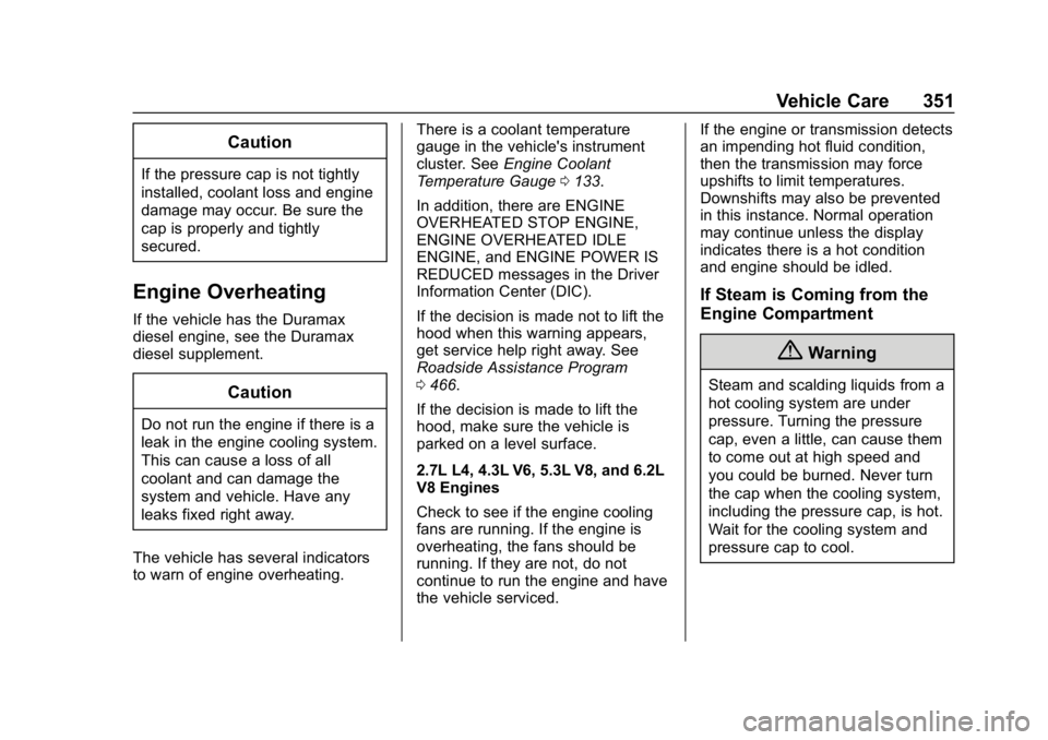 GMC SIERRA DENALI 2020  Owners Manual GMC Sierra/Sierra Denali Owner Manual (GMNA-Localizing-U.S./Canada/
Mexico-13337776) - 2020 - CRC - 8/27/19
Vehicle Care 351
Caution
If the pressure cap is not tightly
installed, coolant loss and engi