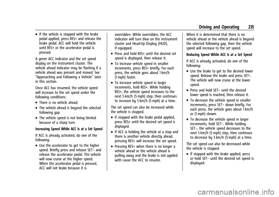 GMC YUKON 2022  Owners Manual GMC Yukon/Yukon XL/Denali Owner Manual (GMNA-Localizing-U.S./
Canada/Mexico-15555988) - 2022 - CRC - 12/3/21
Driving and Operating 235
.If the vehicle is stopped with the brake
pedal applied, press RE