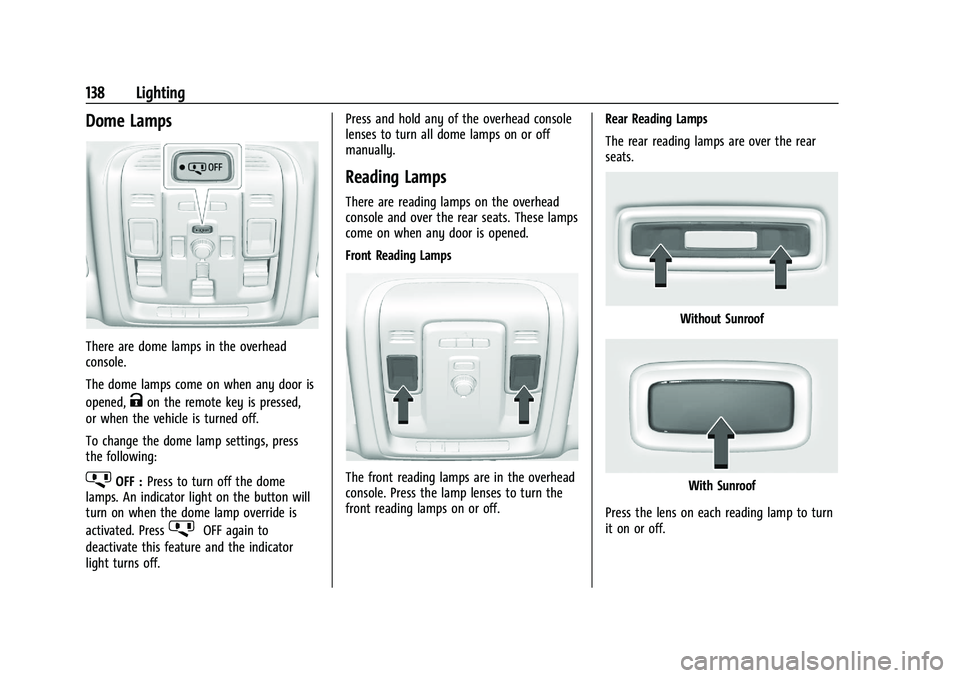 GMC YUKON 2023  Owners Manual GMC Yukon/Yukon XL/Denali Owner Manual (GMNA-Localizing-U.S./
Canada/Mexico-16417394) - 2023 - CRC - 4/26/22
138 Lighting
Dome Lamps
There are dome lamps in the overhead
console.
The dome lamps come o