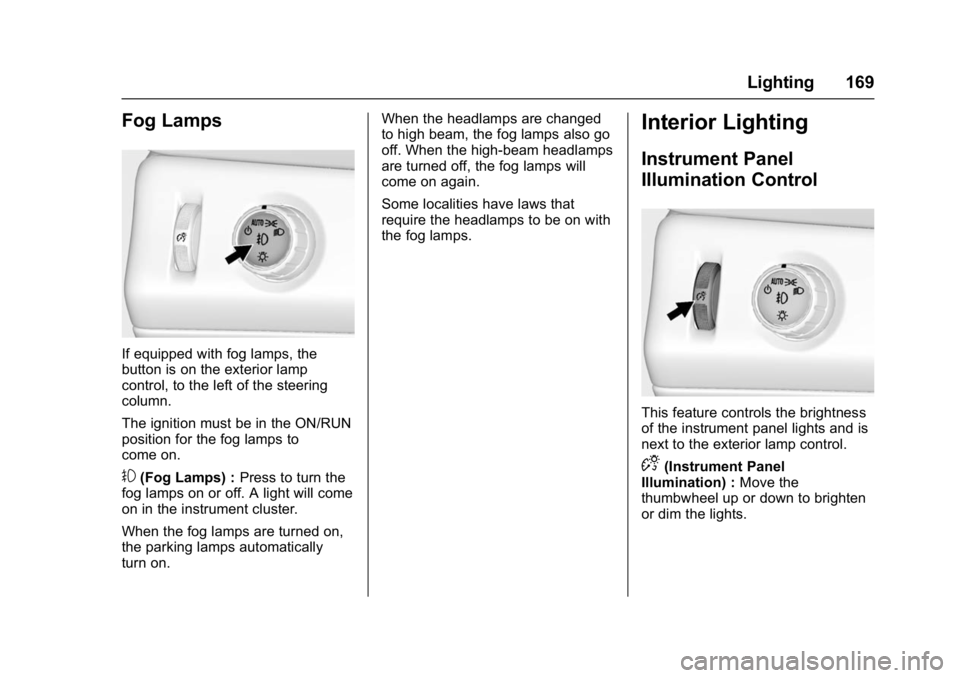 GMC YUKON DENALI 2016  Owners Manual GMC Yukon Denali/Yukon XL Denali Owner Manual (GMNA-Localizing-U.S./
Canada/Mexico-9159308) - 2016 - crc - 6/2/15
Lighting 169
Fog Lamps
If equipped with fog lamps, the
button is on the exterior lamp
