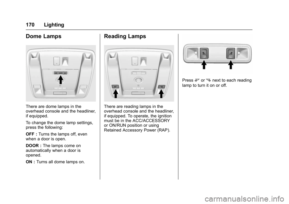 GMC YUKON DENALI 2016  Owners Manual GMC Yukon Denali/Yukon XL Denali Owner Manual (GMNA-Localizing-U.S./
Canada/Mexico-9159308) - 2016 - crc - 6/2/15
170 Lighting
Dome Lamps
There are dome lamps in the
overhead console and the headliner