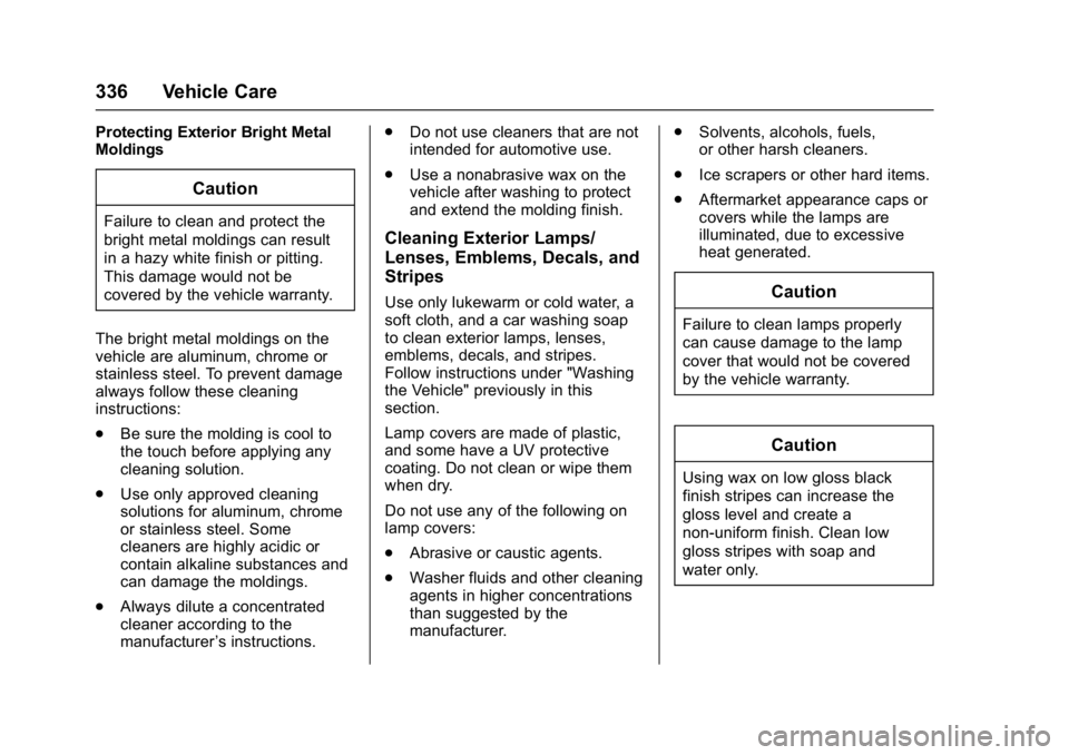 GMC YUKON DENALI 2016  Owners Manual GMC Yukon Denali/Yukon XL Denali Owner Manual (GMNA-Localizing-U.S./
Canada/Mexico-9159308) - 2016 - crc - 6/2/15
336 Vehicle Care
Protecting Exterior Bright Metal
Moldings
Caution
Failure to clean an