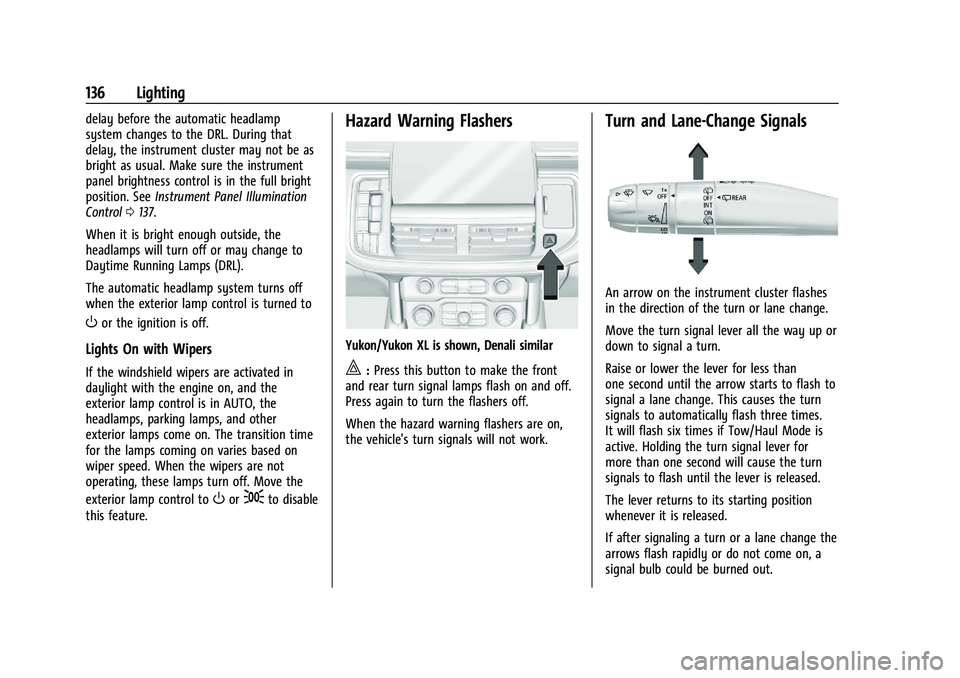 GMC YUKON DENALI 2023  Owners Manual GMC Yukon/Yukon XL/Denali Owner Manual (GMNA-Localizing-U.S./
Canada/Mexico-16417394) - 2023 - CRC - 4/26/22
136 Lighting
delay before the automatic headlamp
system changes to the DRL. During that
del