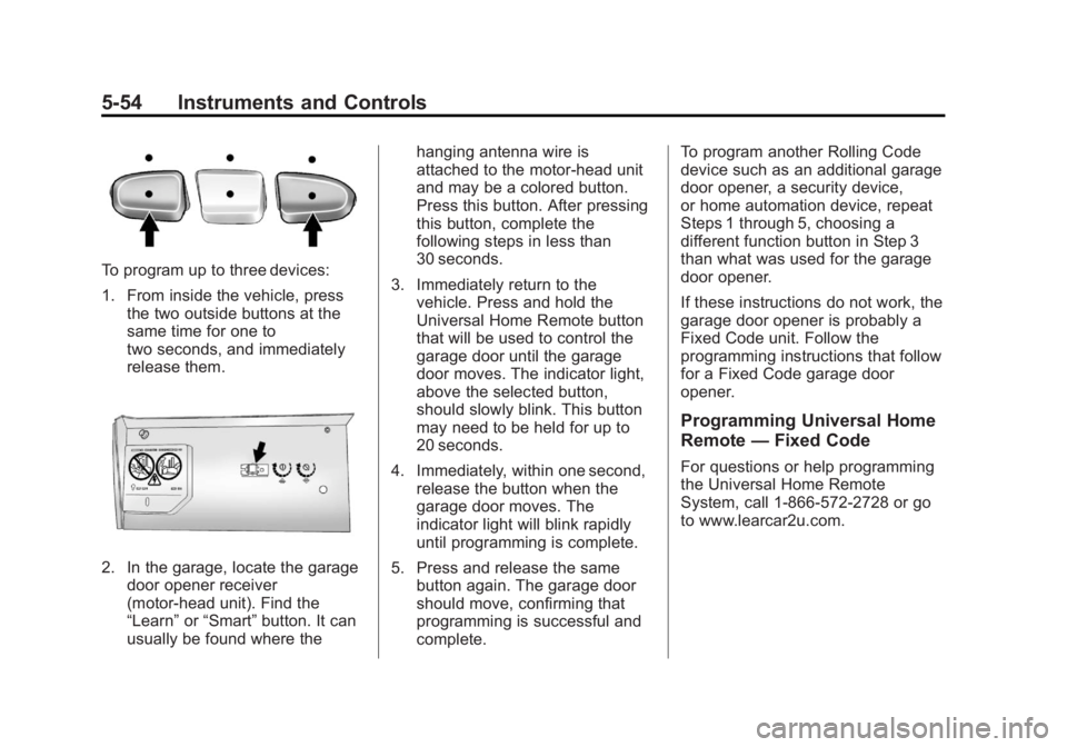 GMC YUKON XL 2013 Owners Manual Black plate (54,1)GMC Yukon/Yukon XL Owner Manual - 2013 - CRC 2nd edition - 8/15/12
5-54 Instruments and Controls
To program up to three devices:
1. From inside the vehicle, pressthe two outside butt GMC YUKON XL 2013 Owners Manual Black plate (54,1)GMC Yukon/Yukon XL Owner Manual - 2013 - CRC 2nd edition - 8/15/12
5-54 Instruments and Controls
To program up to three devices:
1. From inside the vehicle, pressthe two outside butt