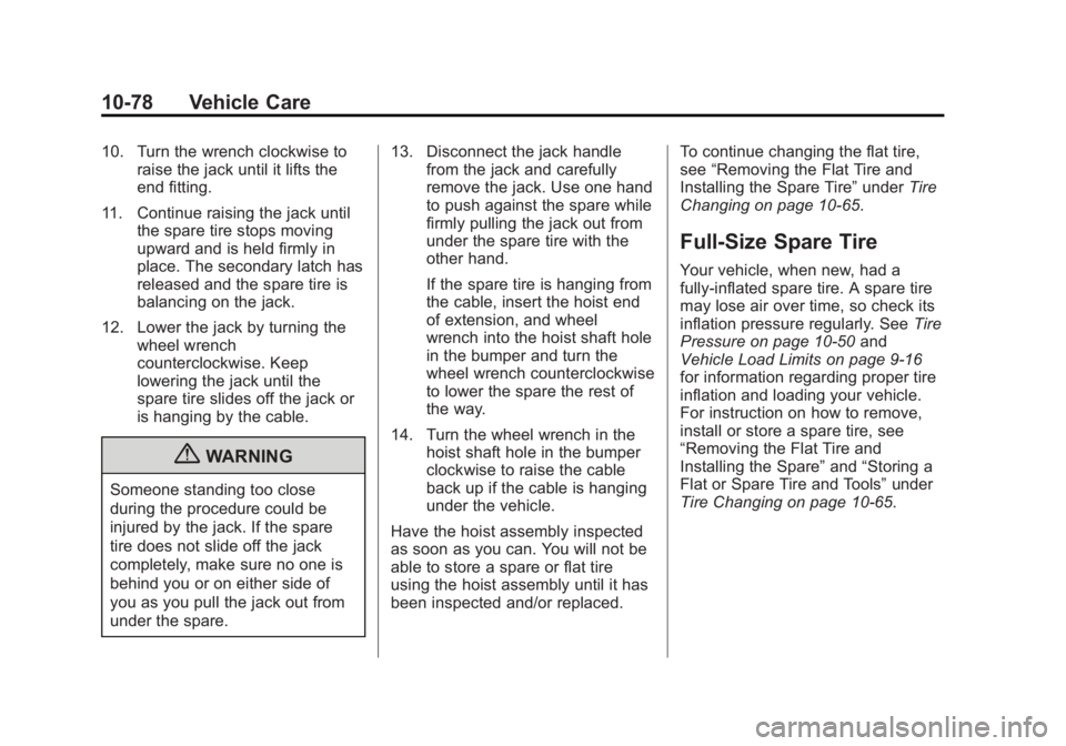 GMC YUKON XL 2013 Owners Manual Black plate (78,1)GMC Yukon/Yukon XL Owner Manual - 2013 - CRC 2nd edition - 8/15/12
10-78 Vehicle Care
10. Turn the wrench clockwise toraise the jack until it lifts the
end fitting.
11. Continue rais GMC YUKON XL 2013 Owners Manual Black plate (78,1)GMC Yukon/Yukon XL Owner Manual - 2013 - CRC 2nd edition - 8/15/12
10-78 Vehicle Care
10. Turn the wrench clockwise toraise the jack until it lifts the
end fitting.
11. Continue rais
