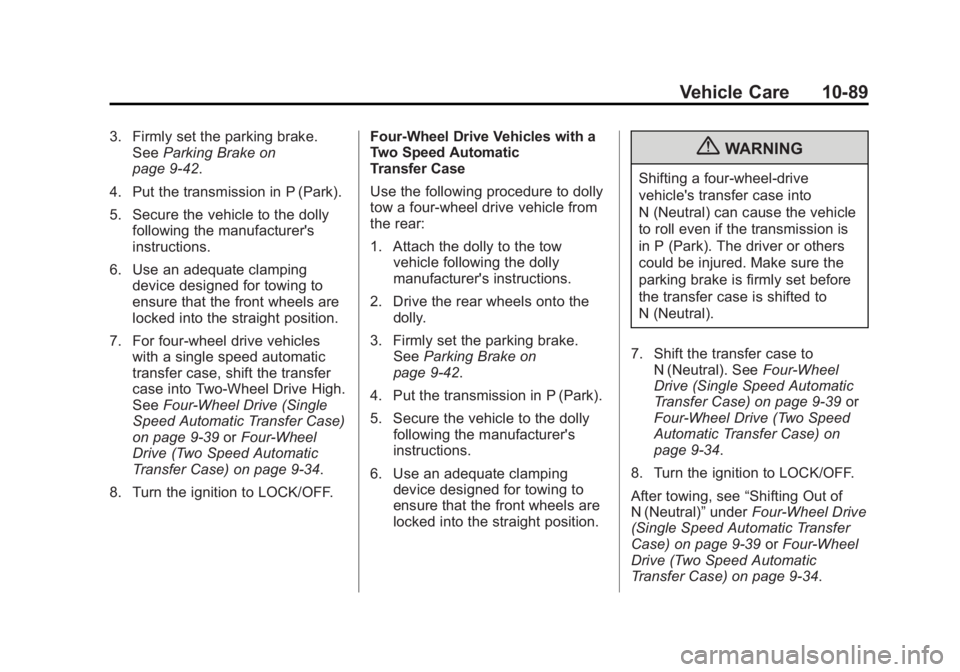 GMC YUKON XL 2013 Owners Manual Black plate (89,1)GMC Yukon/Yukon XL Owner Manual - 2013 - CRC 2nd edition - 8/15/12
Vehicle Care 10-89
3. Firmly set the parking brake.See Parking Brake on
page 9‑42.
4. Put the transmission in P ( GMC YUKON XL 2013 Owners Manual Black plate (89,1)GMC Yukon/Yukon XL Owner Manual - 2013 - CRC 2nd edition - 8/15/12
Vehicle Care 10-89
3. Firmly set the parking brake.See Parking Brake on
page 9‑42.
4. Put the transmission in P (