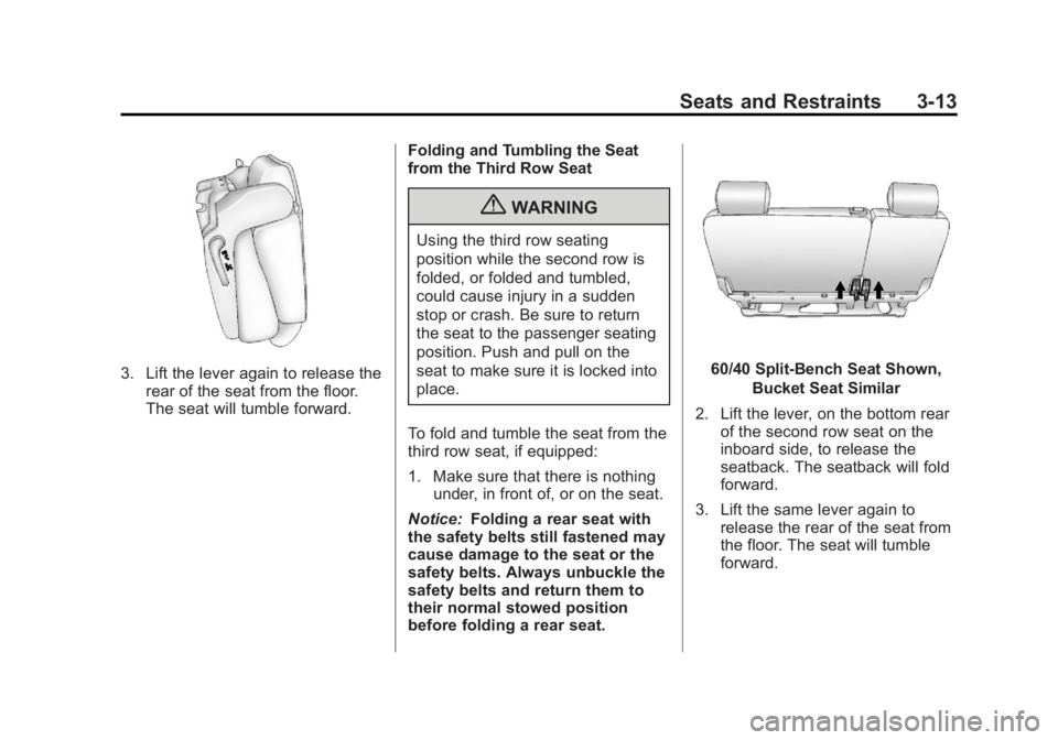 GMC YUKON XL 2013 Owners Manual Black plate (13,1)GMC Yukon/Yukon XL Owner Manual - 2013 - CRC 2nd edition - 8/15/12
Seats and Restraints 3-13
3. Lift the lever again to release therear of the seat from the floor.
The seat will tumb GMC YUKON XL 2013 Owners Manual Black plate (13,1)GMC Yukon/Yukon XL Owner Manual - 2013 - CRC 2nd edition - 8/15/12
Seats and Restraints 3-13
3. Lift the lever again to release therear of the seat from the floor.
The seat will tumb