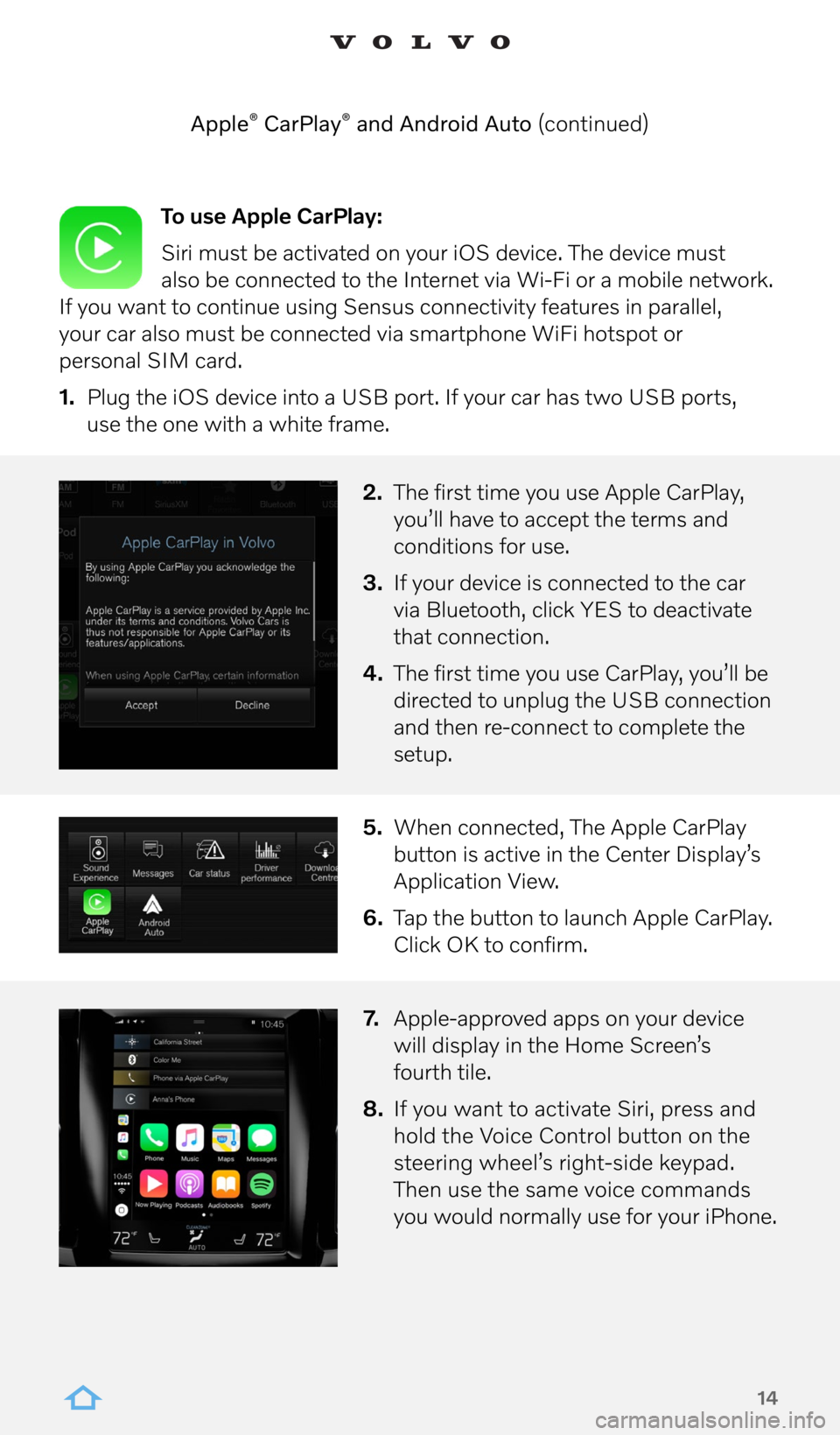 VOLVO S60 RECHARGE 2022 Sensus Digital Guide 14
To use Apple CarPlay:
Siri must be activated on your iOS device. The device must
also be connected to the Internet via Wi-Fi or a mobile network.
If you want to continue using Sensus connectivi VOLVO S60 RECHARGE 2022 Sensus Digital Guide 14
To use Apple CarPlay:
Siri must be activated on your iOS device. The device must
also be connected to the Internet via Wi-Fi or a mobile network.
If you want to continue using Sensus connectivi