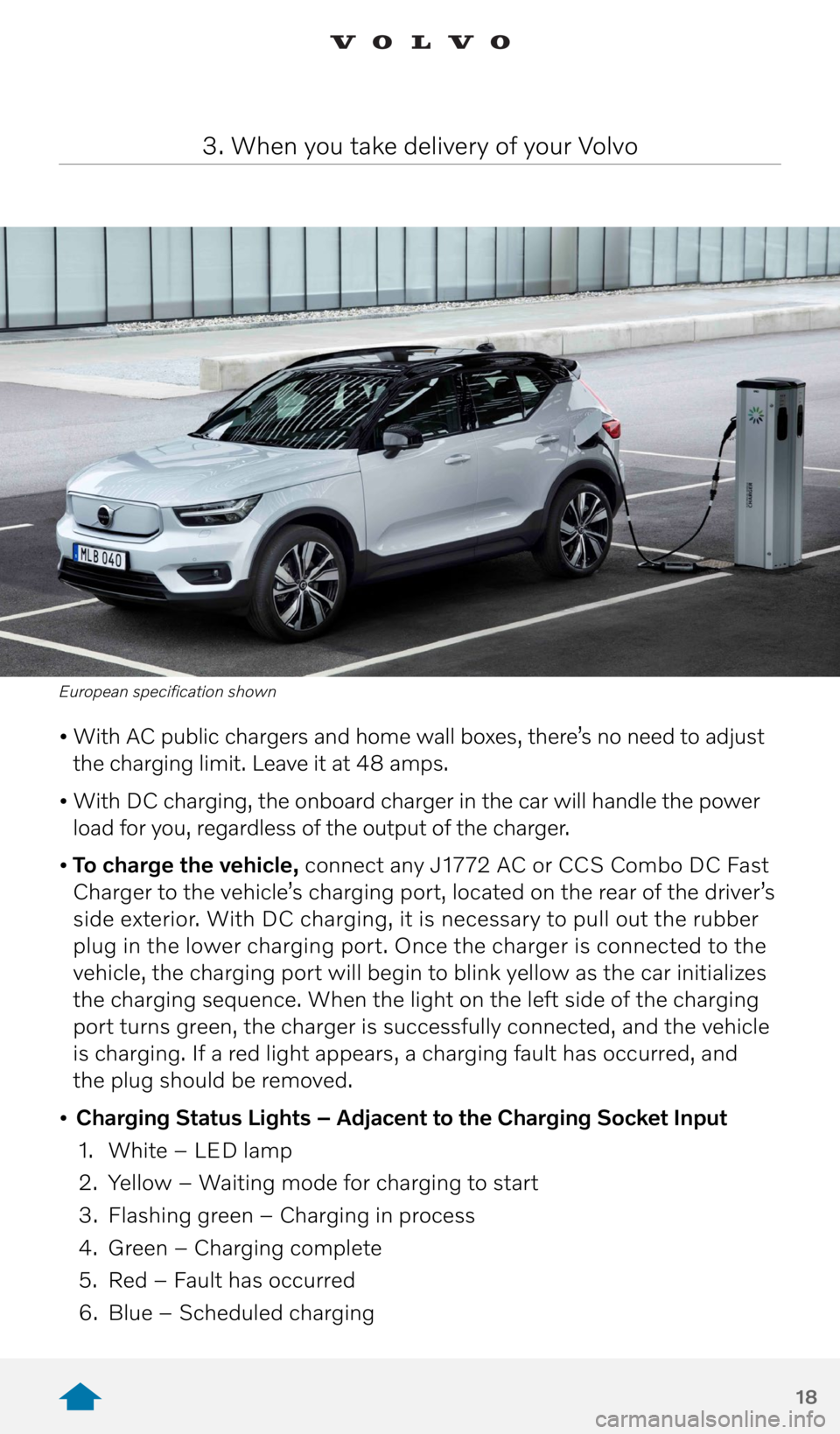 VOLVO XC40 RECHARGE PURE ELECTRIC 2021 Quick Guide 18
• With AC public chargers and home wall boxes, there’s no need to adjust
the charging limit. Leave it at 48 amps.
• With DC charging, the onboard charger in the car will handle the power
l VOLVO XC40 RECHARGE PURE ELECTRIC 2021 Quick Guide 18
• With AC public chargers and home wall boxes, there’s no need to adjust
the charging limit. Leave it at 48 amps.
• With DC charging, the onboard charger in the car will handle the power
l