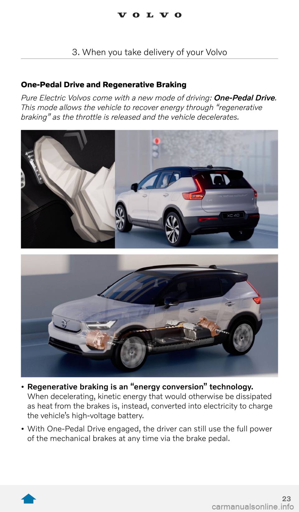 VOLVO XC40 RECHARGE PURE ELECTRIC 2021  Quick Guide 23
One-Pedal Drive and Regenerative Braking  
Pure Electric Volvos come with a new mode of driving: One-Pedal Drive. 
This mode allows the vehicle to recover energy through “regenerative 
braking”