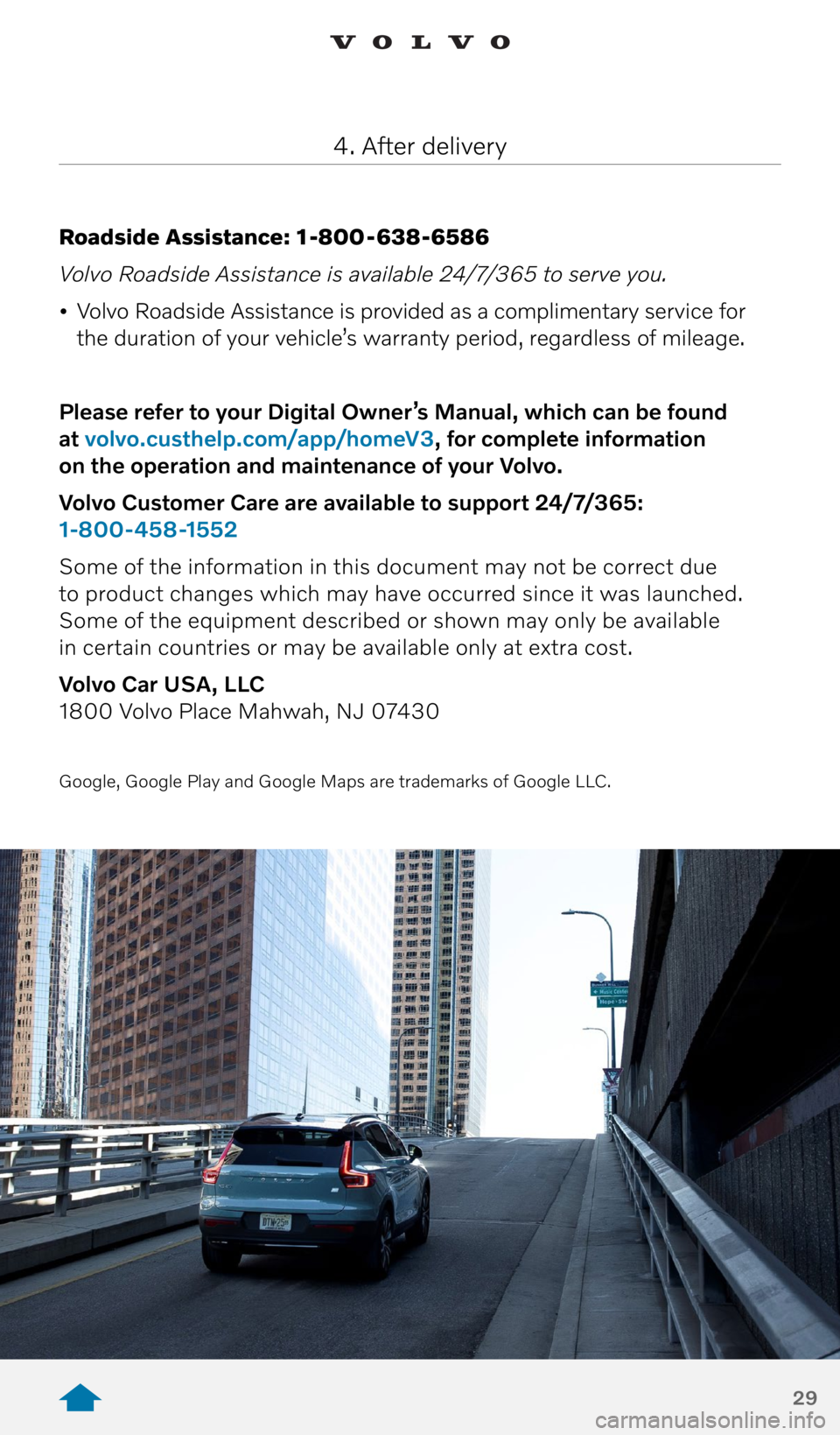 VOLVO XC40 RECHARGE PURE ELECTRIC 2021  Quick Guide 29
Roadside Assistance: 1 -800 - 638-6586
Volvo Roadside Assistance is available 24/7/365 to serve you.
•  Volvo Roadside Assistance is provided as a complimentary service for 
the duration of your 