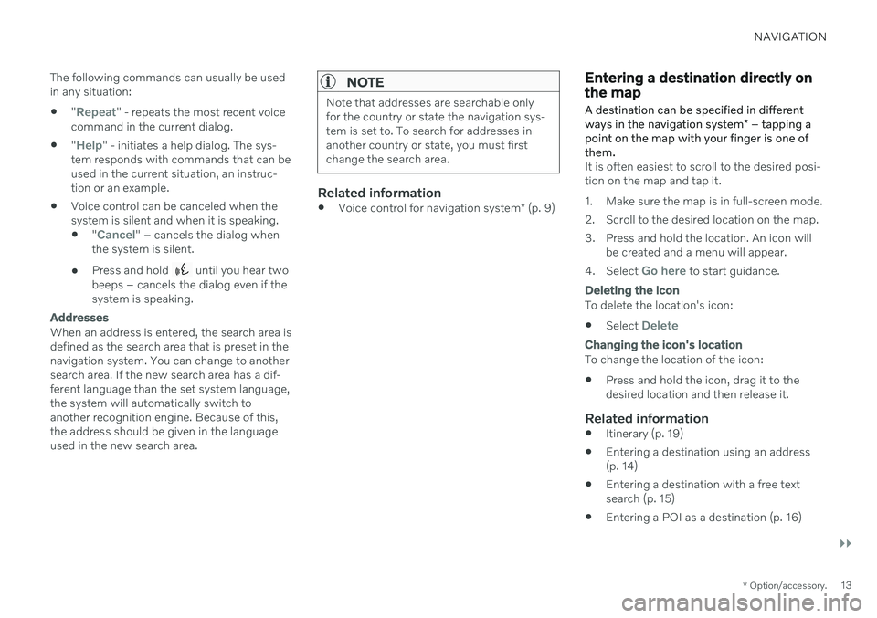 VOLVO S60 T8 2020  Sensus Navigation Manual NAVIGATION
}}
* Option/accessory.13
The following commands can usually be used in any situation:
 "
Repeat" - repeats the most recent voice
command in the current dialog.
 "
Help" - 