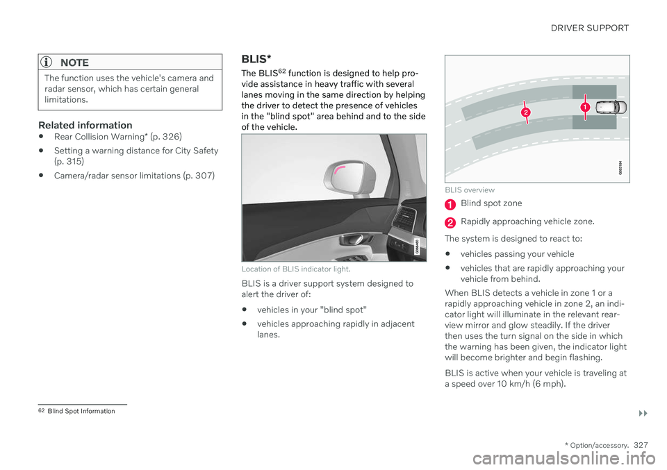 VOLVO S90 2020 Quick Guide DRIVER SUPPORT
}}
* Option/accessory.327
NOTE
The function uses the vehicle's camera and radar sensor, which has certain generallimitations.
Related information
Rear Collision Warning
* (p. 326)
VOLVO S90 2020 Quick Guide DRIVER SUPPORT
}}
* Option/accessory.327
NOTE
The function uses the vehicle's camera and radar sensor, which has certain generallimitations.
Related information
Rear Collision Warning
* (p. 326)