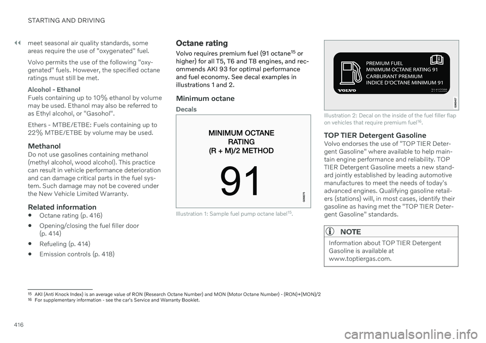 VOLVO S90 2020 Quick Guide ||
STARTING AND DRIVING
416meet seasonal air quality standards, some areas require the use of "oxygenated" fuel. Volvo permits the use of the following "oxy- genated" fuels. However, t VOLVO S90 2020 Quick Guide ||
STARTING AND DRIVING
416meet seasonal air quality standards, some areas require the use of "oxygenated" fuel. Volvo permits the use of the following "oxy- genated" fuels. However, t