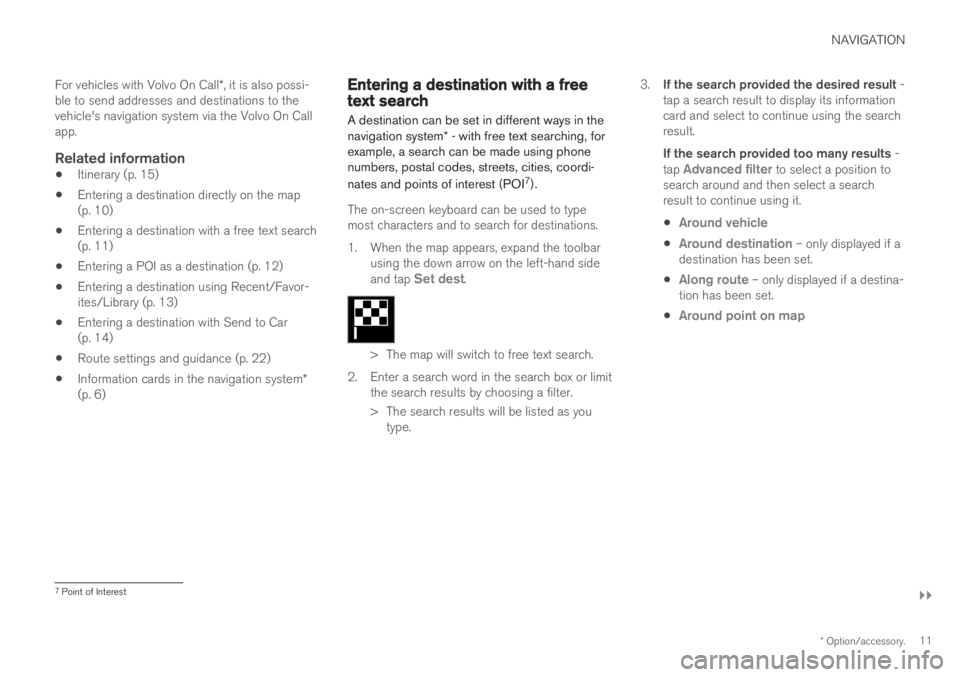 VOLVO V60 2019  Sensus Navigation Manual NAVIGATION
}}
* Option/accessory.11
For vehicles with Volvo On Call
*, it is also possi-
ble to send addresses and destinations to the vehicle's navigation system via the Volvo On Callapp.
Related