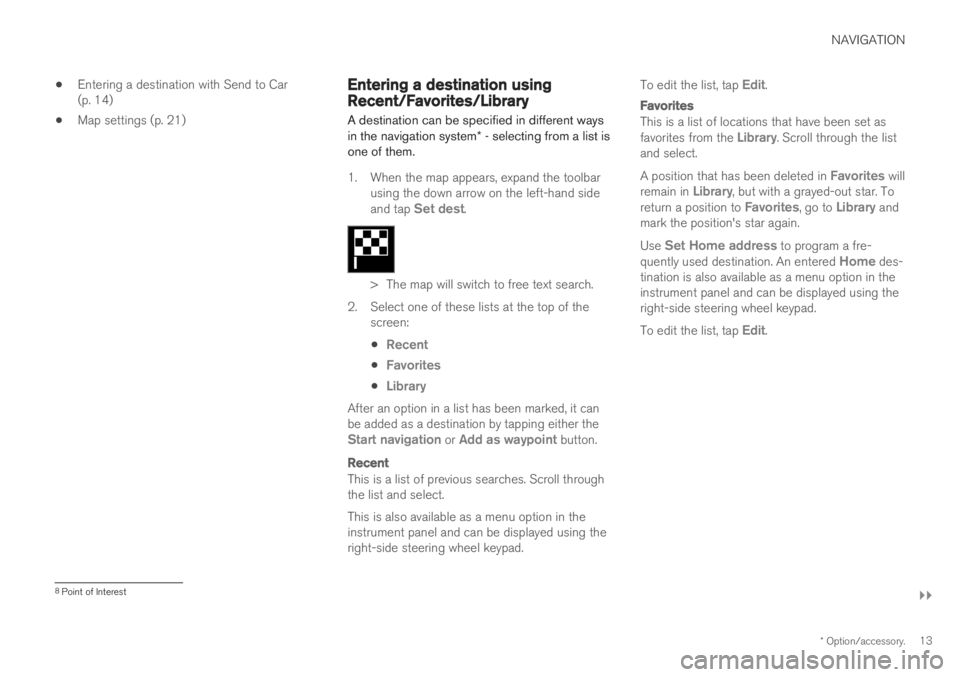 VOLVO S60T8 2019 Sensus Navigation Manual NAVIGATION
}}
* Option/accessory.13
Entering a destination with Send to Car (p. 14)
Map settings (p. 21)
Entering a destination usingRecent/Favorites/Library
A destination can be specified in diff VOLVO S60T8 2019 Sensus Navigation Manual NAVIGATION
}}
* Option/accessory.13
Entering a destination with Send to Car (p. 14)
Map settings (p. 21)
Entering a destination usingRecent/Favorites/Library
A destination can be specified in diff