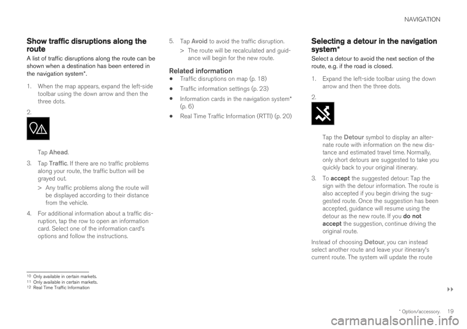 VOLVO S60T8 2019 Sensus Navigation Manual NAVIGATION
}}
* Option/accessory.19
Show traffic disruptions along theroute A list of traffic disruptions along the route can be shown when a destination has been entered in the navigation system *.
1 VOLVO S60T8 2019 Sensus Navigation Manual NAVIGATION
}}
* Option/accessory.19
Show traffic disruptions along theroute A list of traffic disruptions along the route can be shown when a destination has been entered in the navigation system *.
1