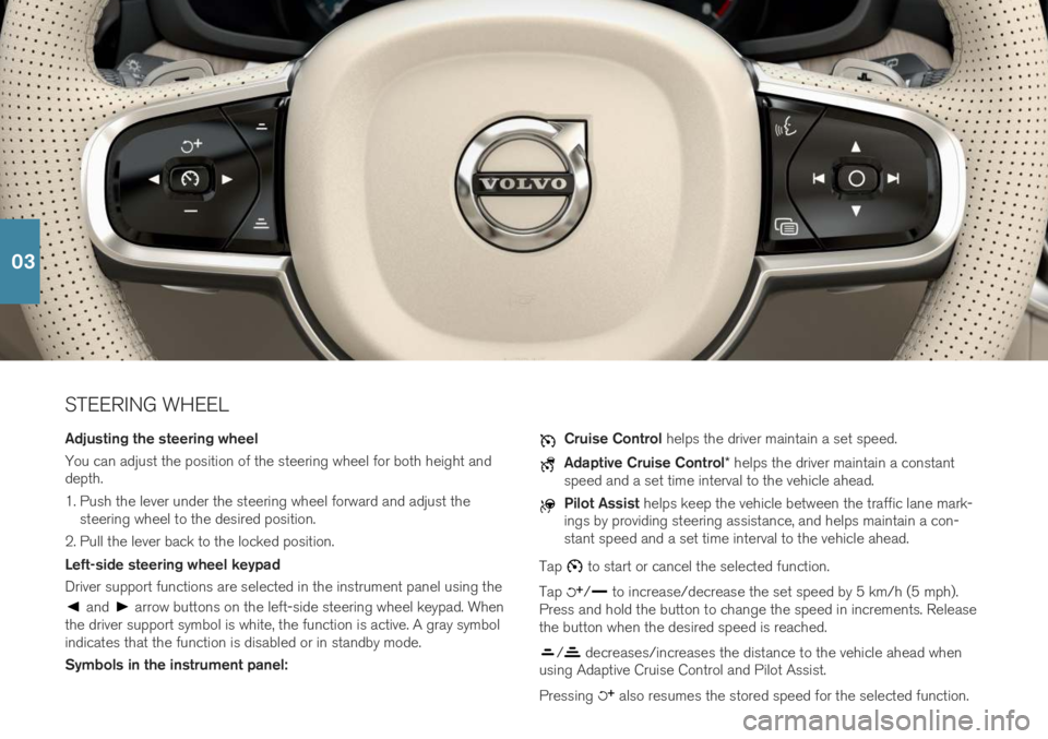 VOLVO S60T8 2019  Quick Guide STEERING WHEEL Adjusting the steering wheel You can adjust the position of the steering wheel for both height and depth. 
1. Push the lever under the steering wheel forward and adjust thesteering whee
